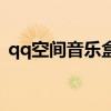 qq空間音樂盒是什么意思（qq空間音樂盒）