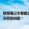 聯(lián)想筆記本客服全天候在線，撥打24小時(shí)不間斷服務(wù)熱線解決您的問題！