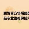 聯(lián)想官方售后服務(wù)中心官網(wǎng)：一站式售后支持，您的聯(lián)想產(chǎn)品專業(yè)維修保障平臺