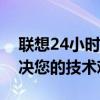 聯(lián)想24小時人工客服電話：全天候服務(wù)，解決您的技術(shù)難題